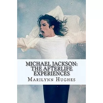 Michael Jackson: The Afterlife Experiences: A Theology of Michael Jackson’s Life and Lyrics