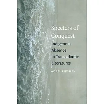 Specters of Conquest: Indigenous Absence in Transatlantic Literatures