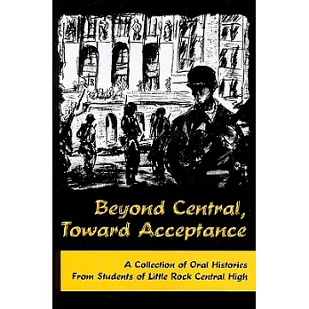 Beyond Central, Toward Acceptance: A Collection of Oral Histories from Students of Little Rock Central High