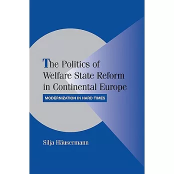 The Politics of Welfare State Reform in Continental Europe: Modernization in Hard Times