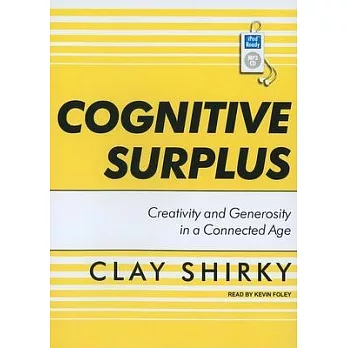 Cognitive Surplus: Creativity and Generosity in a Connected Age