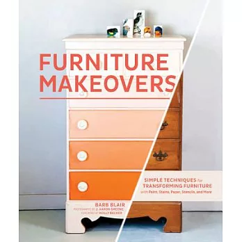 Furniture Makeovers: Simple Techniques for Transforming Furniture with Paint, Stains, Paper, Stencils, and More