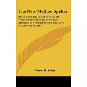 The New-method Speller: Based upon the Latest Revision of Webster’s International Dictionary, Arranged in Accordance With the L