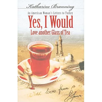 Yes, I Would Love Another Glass of Tea: An American Woman’s Letters to Turkey