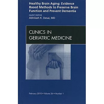 Healthy Brain Aging: Evidence Based Methods to Preserve Brain Function and Prevent Dementia, an Issue of Clinics in Geriatric Medicine