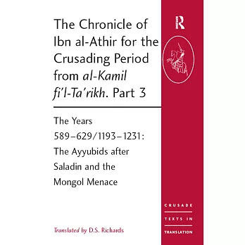 The Chronicle of Ibn al-Athir for the Crusading Period from al-kamil Fi’l-ta’rikh: The Years 589-629/1193-1231: the Ayyubids Aft