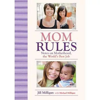 Mom Rules: Notes on Motherhood, the World’s Best Job
