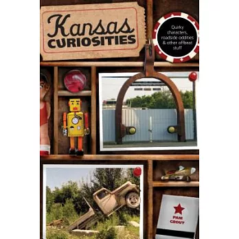 Kansas Curiosities: Quirky Characters, Roadside Oddities & Other Offbeat Stuff
