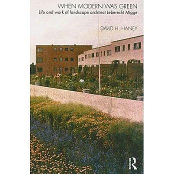 When Modern Was Green: Life and Work of Landscape Architect Leberecht Migge