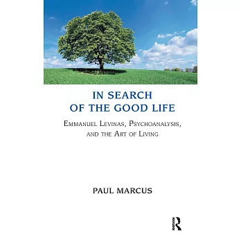 In Search of the Good Life: Emmanuel Levinas, Psychoanalysis and the Art of Living