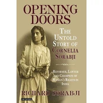 Opening Doors: The Untold Story of Cornelia Sorabji, Reformer, Lawyer and Champion of Women’s Rights in India