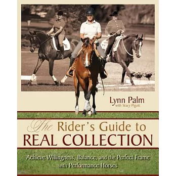The Rider’s Guide to Real Collection: Achieve Willingness, Balance, and the Perfect Frame with Performance Horses