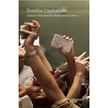 Zombie Capitalism: Global Crisis and the Relevance of Marx