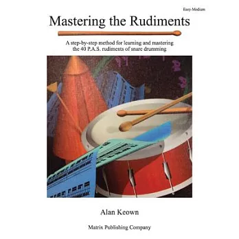Mastering the Rudiments: A Step-by-step Method for Learning and Mastering the 40 P.a.s. Rudiments