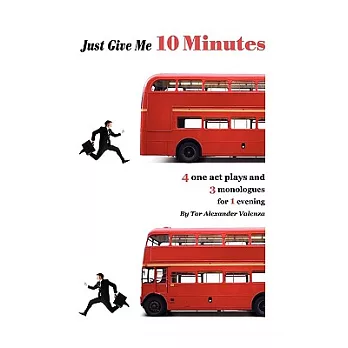 Just Give Me 10 Minutes: 4 One Act Plays and 3 Monologues for 1 Evening