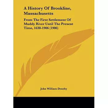 A History of Brookline, Massachusetts: From the First Settlement of Muddy River Until the Present Time, 1630-1906