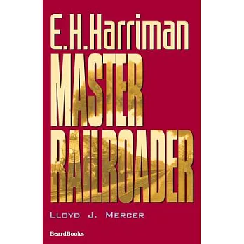 E.H. Harriman: Master Railroader