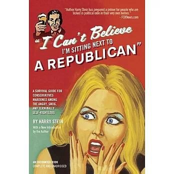 I Can’t Believe I’m Sitting Next to a Republican: A Survival Guide for Conservatives Marooned Among the Angry, Smug, and Termi