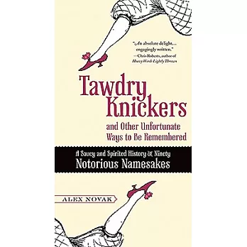 Tawdry Knickers and Other Unfortunate Ways to Be Remembered: A Saucy and Spirited History of Ninety Notorious Namesakes