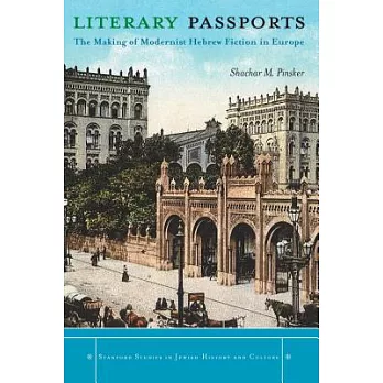 Literary Passports: The Making of Modernist Hebrew Fiction in Europe