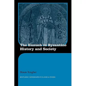 The Eunuch in Byzantine History and Society