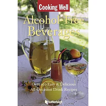 Cooking Well Alcohol-free Beverages: Over 150 Easy & Delicious All-occasion Drink Recipes