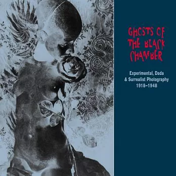Ghosts of the Black Chamber: Experimental, Dada & Surrealist Photography 1918-1948