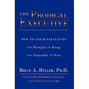 The Prodigal Executive: How to Coach Executives Too Painful to Keep, Too Valuable to Fire