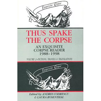 Thus Spake the Corpse: An Exquisite Corpse Reader, 1988-1998: Volume 2: Fictions, Travels and Translations