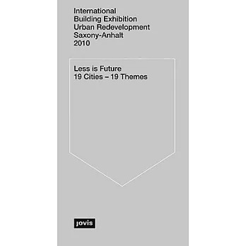 International Building Exhibition Urban Redevelopment Saxony-Anhalt 2010: Less is Future: 19 Cities-19 Themes