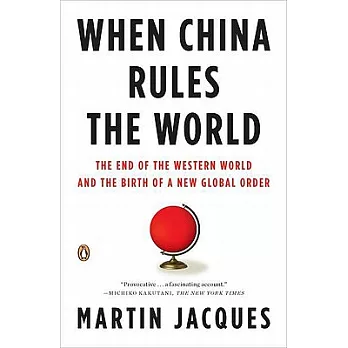 When China Rules the World: The End of the Western World and the Birth of a New Global Order