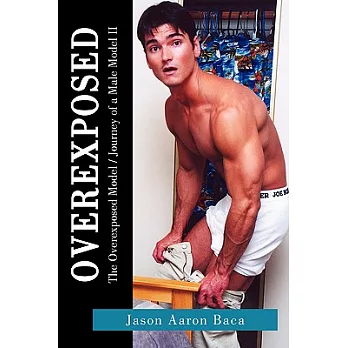 Overexposed: The Overexposed Model / Journey of a Male Model II