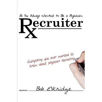 So You Always Wanted to Be a Physician Recruiter: Everything You Ever Wanted to Know About Physician Recruiting