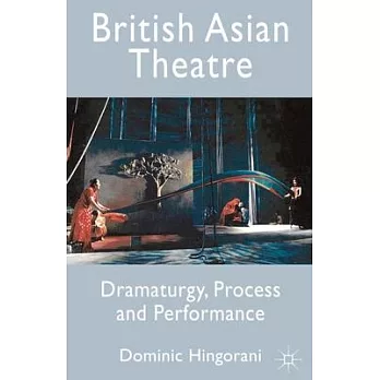 British Asian Theatre: Dramaturgy, Process and Performance
