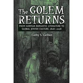 The Golem Returns: From German Romantic Literature to Global Jrwish Culture, 1808-2008