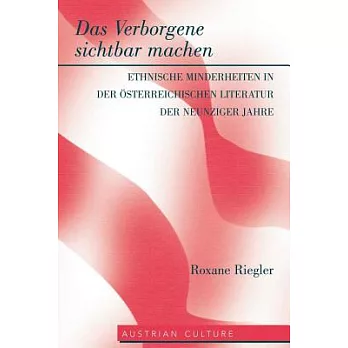 Das Verborgene Sichtbar Machen: Ethnische Minderheiten in Der Oesterreichischen Literatur Der Neunziger Jahre