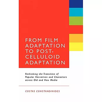From Film Adaptation to Post-Celluloid Adaptation: Rethinking the Transition of Popular Narratives and Characters Across Old and New Media