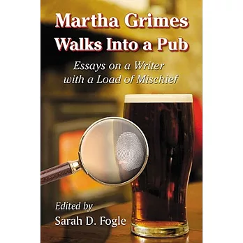 Martha Grimes Walks Into a Pub: Essays on a Writer with a Load of Mischief