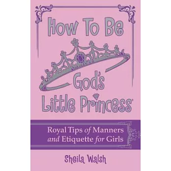 How to Be God’s Little Princess: Royal Tips for Manners, Etiquettem, and True Beauty