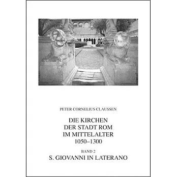 Die Kirchen Der Stadt Rom Im Mittelalter 1050-1300: S. Giovanni in Laterano Corpus Cosmatorum Ii,2 Mit Einem Beitrag Von Darko S