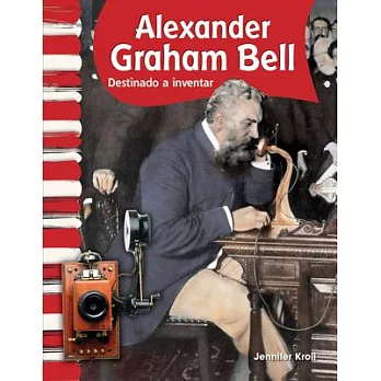 Alexander Graham Bell: Destinado para inventar