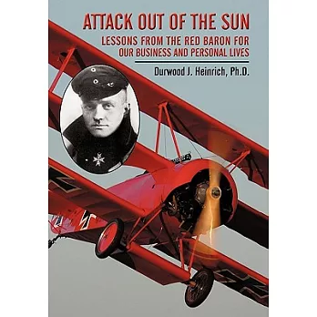 Attack Out of the Sun: Lessons from the Red Baron for Our Business and Personal Lives