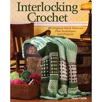 Interlocking Crochet: 80 Original Stitch Patterns Plus Techniques and Projects