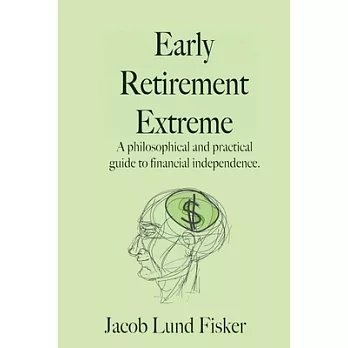 Early Retirement Extreme: A Philosophical and Practical Guide to Financial Independence