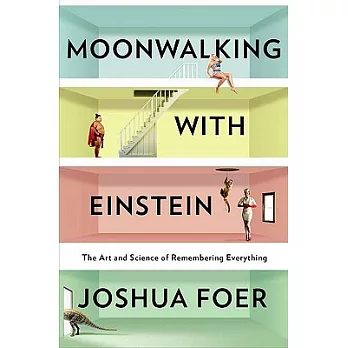 Moonwalking With Einstein: The Art and Science of Remembering Everything