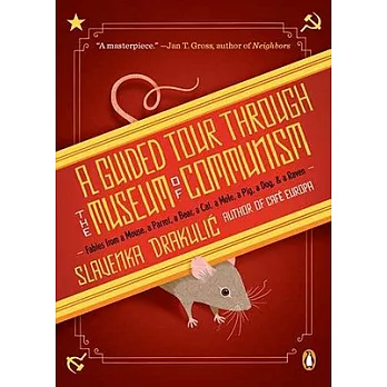 A Guided Tour Through the Museum of Communism: Fables from a Mouse, a Parrot, a Bear, a Cat, a Mole, a Pig, a Dog, and a Raven