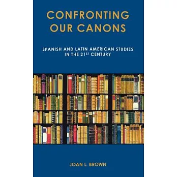 Confronting Our Canons: Spanish and Latin American Studies in the 21st Century