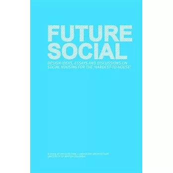 Future Social: Design Ideas, Essays and Discussions on Social Housing for the ’hardest-to-house’