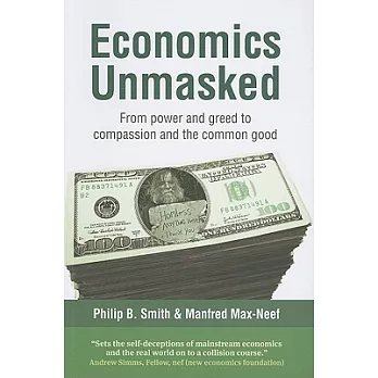 Economics Unmasked: From Power and Greed to Compassion and the Common Good