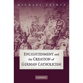 Enlightenment and the Creation of German Catholicism